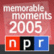 NPR: Memorable Moments of 2005 
